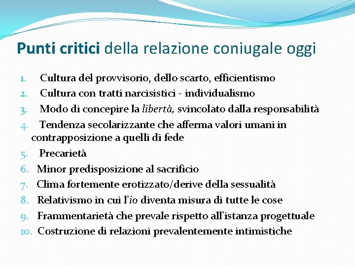 Punti critici della relazione coniugale oggi 1. Cultura del provvisorio, dello scarto, efficientismo 2.