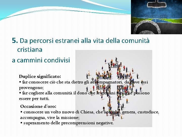 5. Da percorsi estranei alla vita della comunità cristiana a cammini condivisi Duplice significato: