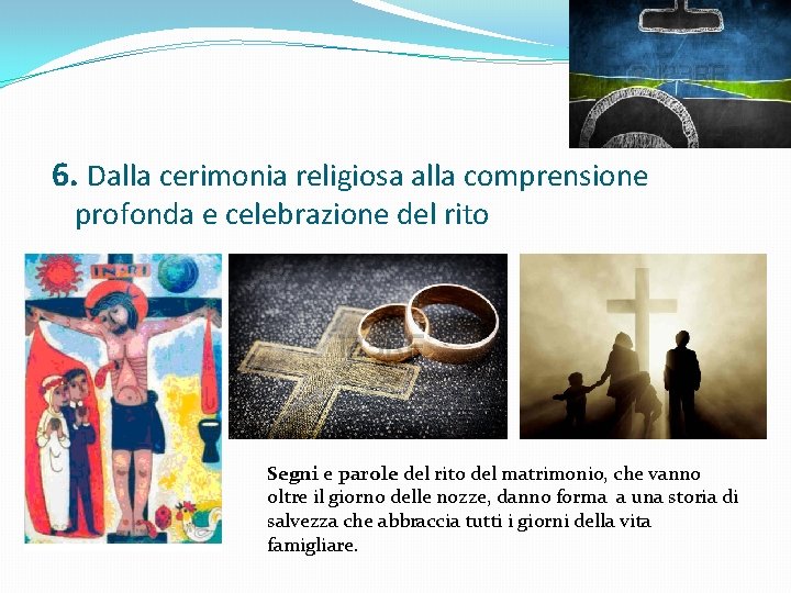 6. Dalla cerimonia religiosa alla comprensione profonda e celebrazione del rito Segni e parole