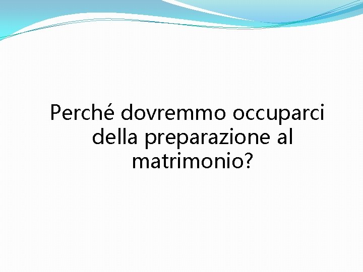 Perché dovremmo occuparci della preparazione al matrimonio? 