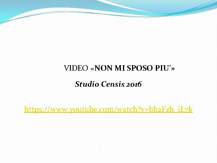  VIDEO «NON MI SPOSO PIU’» Studio Censis 2016 https: //www. youtube. com/watch? v=bb