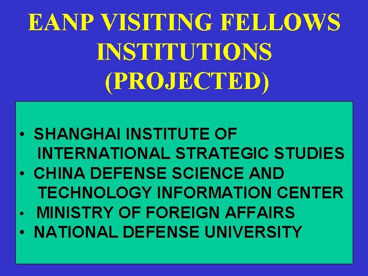 EANP VISITING FELLOWS INSTITUTIONS (PROJECTED) • SHANGHAI INSTITUTE OF INTERNATIONAL STRATEGIC STUDIES • CHINA