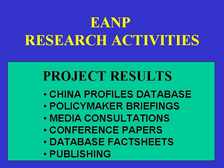 EANP RESEARCH ACTIVITIES PROJECT RESULTS • CHINA PROFILES DATABASE • POLICYMAKER BRIEFINGS • MEDIA