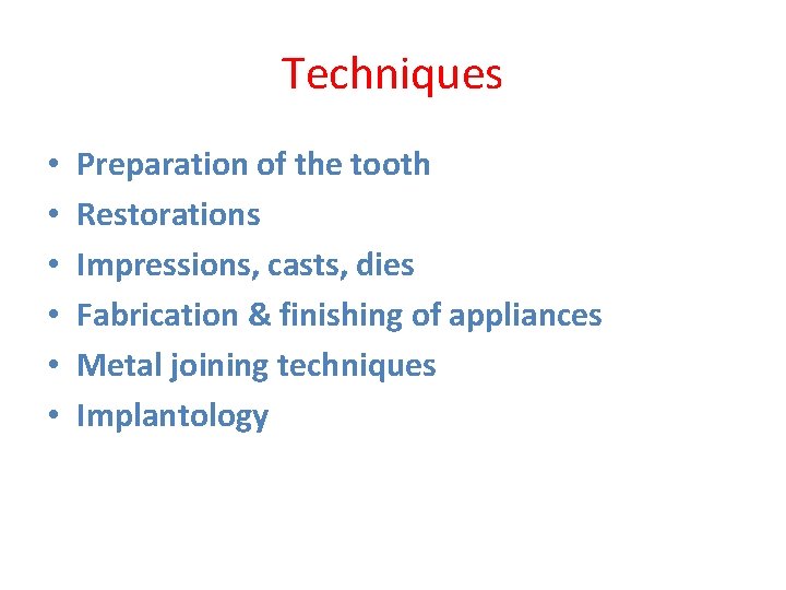 Techniques • • • Preparation of the tooth Restorations Impressions, casts, dies Fabrication &