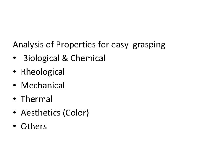 Analysis of Properties for easy grasping • Biological & Chemical • Rheological • Mechanical