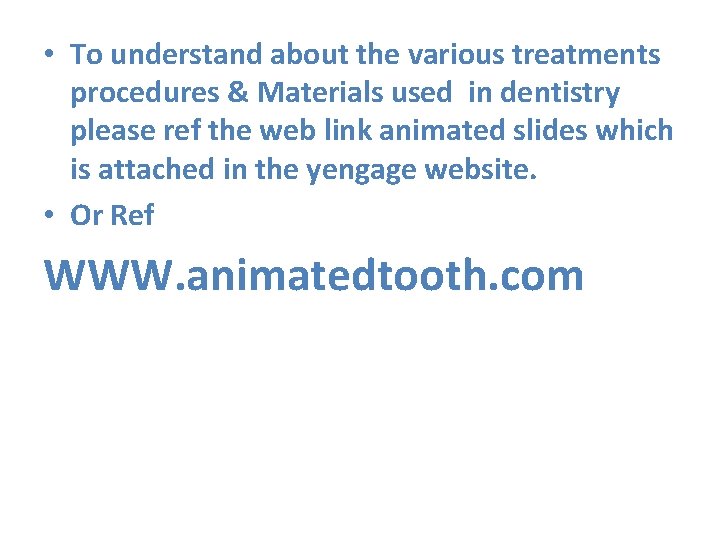  • To understand about the various treatments procedures & Materials used in dentistry