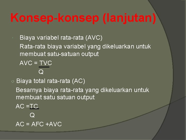 Konsep-konsep (lanjutan) Biaya variabel rata-rata (AVC) Rata-rata biaya variabel yang dikeluarkan untuk membuat satu-satuan