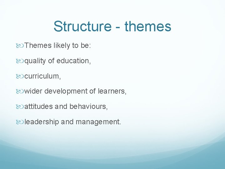 Structure - themes Themes likely to be: quality of education, curriculum, wider development of