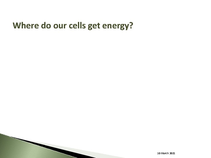 Where do our cells get energy? 10 March 2021 
