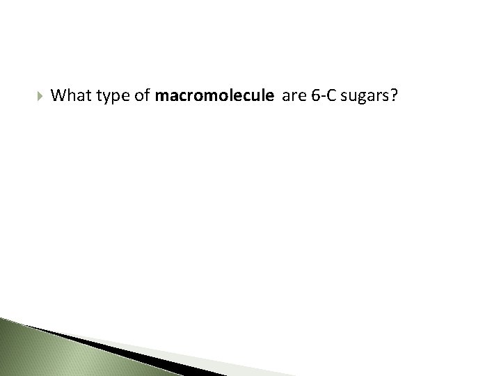  What type of macromolecule are 6 -C sugars? 