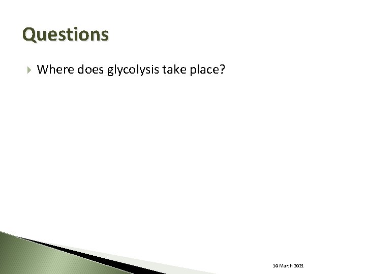 Questions Where does glycolysis take place? 10 March 2021 