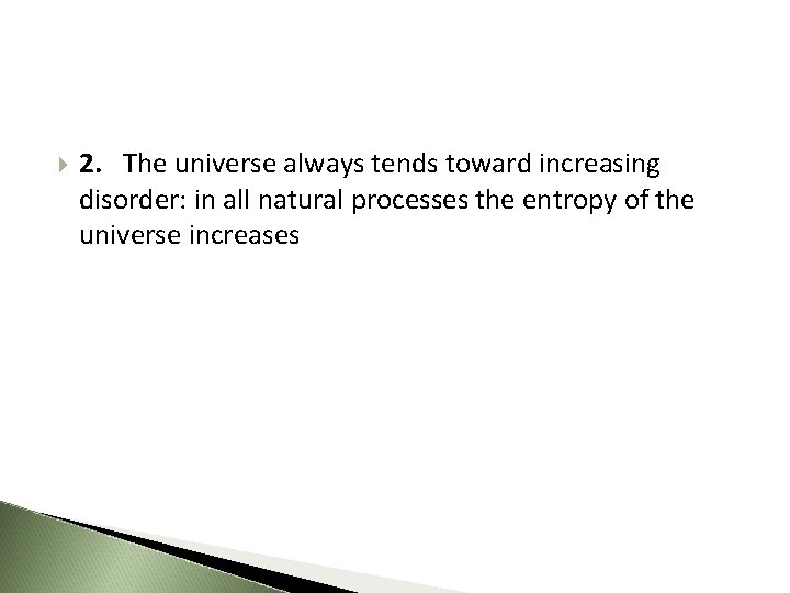  2. The universe always tends toward increasing disorder: in all natural processes the