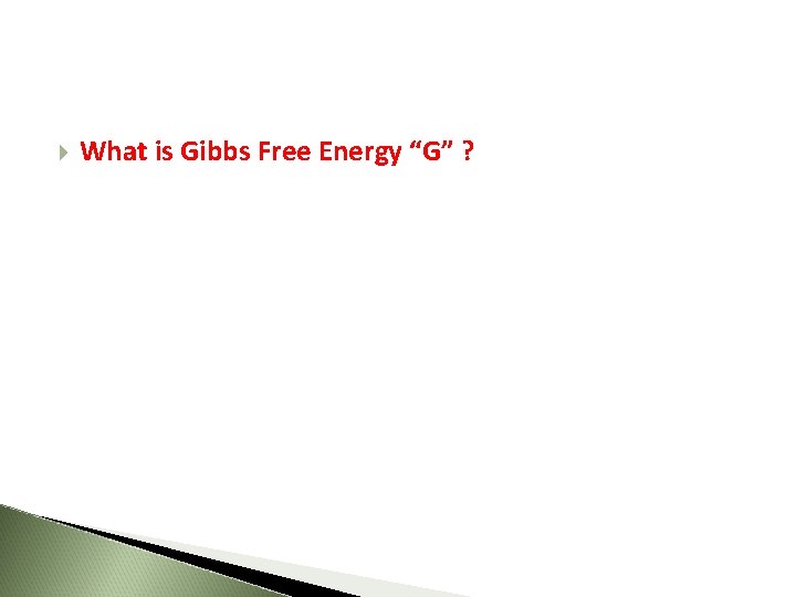  What is Gibbs Free Energy “G” ? 