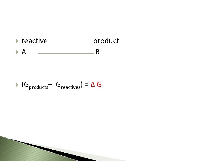  reactive product A B (Gproducts– Greactives) = Δ G 