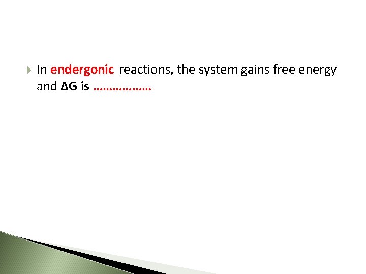  In endergonic reactions, the system gains free energy and ΔG is ……………… 