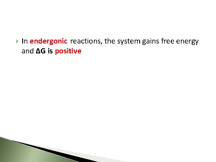  In endergonic reactions, the system gains free energy and ΔG is positive 