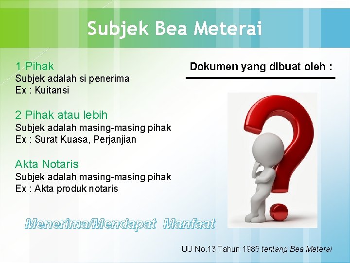 Subjek Bea Meterai 1 Pihak Dokumen yang dibuat oleh : Subjek adalah si penerima