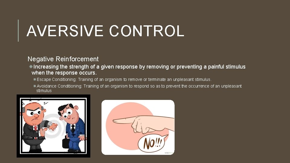 AVERSIVE CONTROL Negative Reinforcement Increasing the strength of a given response by removing or