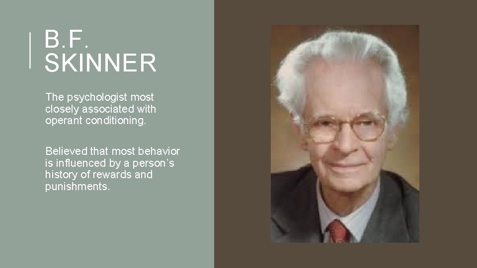 B. F. SKINNER The psychologist most closely associated with operant conditioning. Believed that most