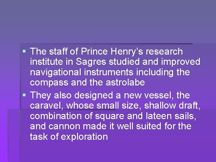 § The staff of Prince Henry’s research institute in Sagres studied and improved navigational