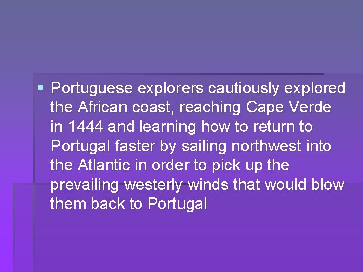 § Portuguese explorers cautiously explored the African coast, reaching Cape Verde in 1444 and