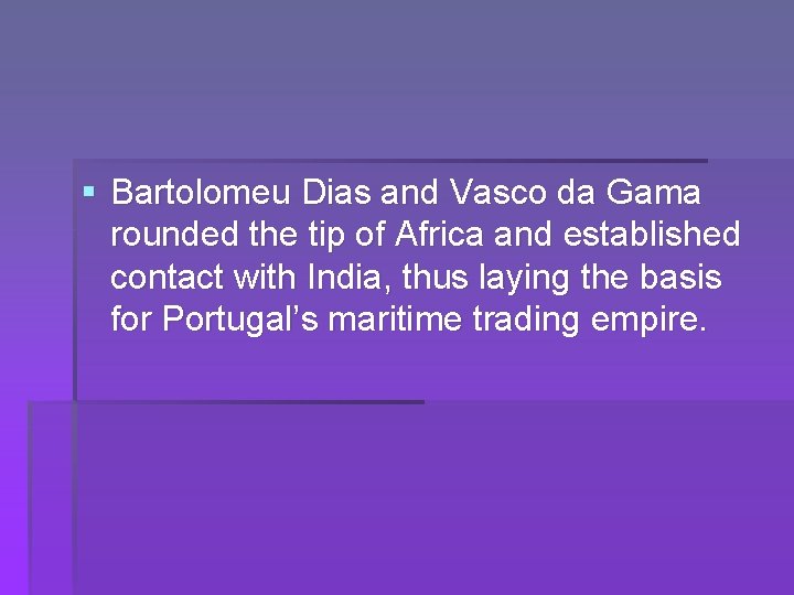 § Bartolomeu Dias and Vasco da Gama rounded the tip of Africa and established
