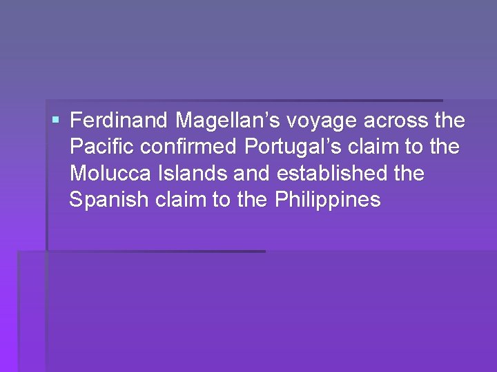 § Ferdinand Magellan’s voyage across the Pacific confirmed Portugal’s claim to the Molucca Islands