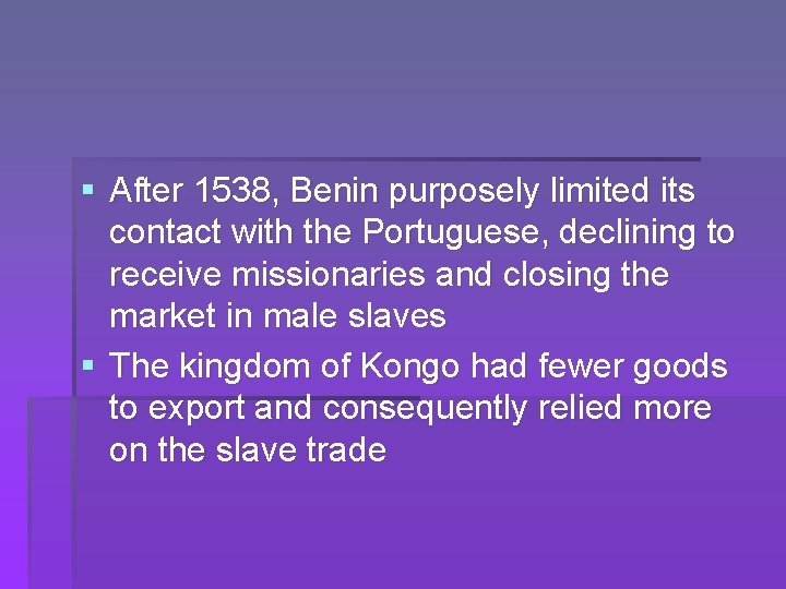 § After 1538, Benin purposely limited its contact with the Portuguese, declining to receive