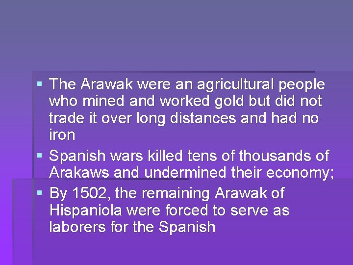 § The Arawak were an agricultural people who mined and worked gold but did