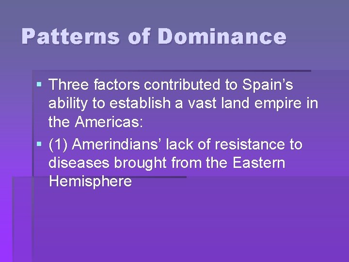 Patterns of Dominance § Three factors contributed to Spain’s ability to establish a vast