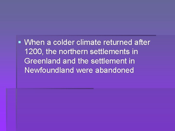 § When a colder climate returned after 1200, the northern settlements in Greenland the