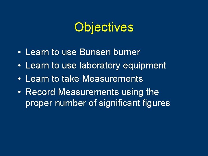 Objectives • • Learn to use Bunsen burner Learn to use laboratory equipment Learn