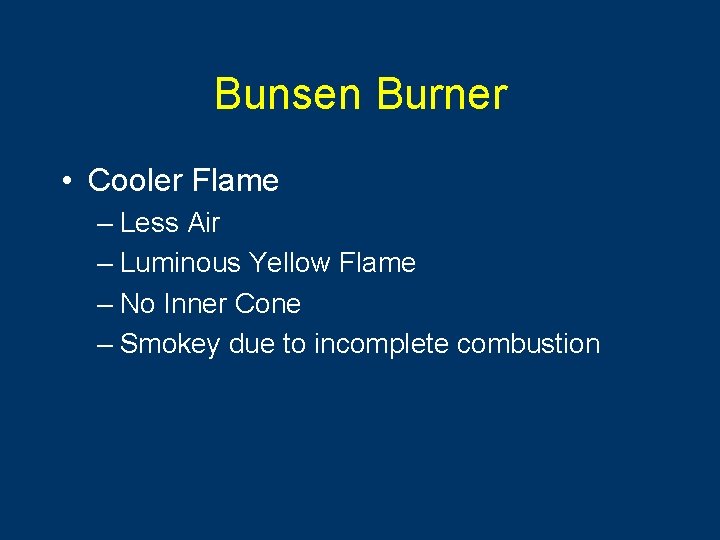 Bunsen Burner • Cooler Flame – Less Air – Luminous Yellow Flame – No