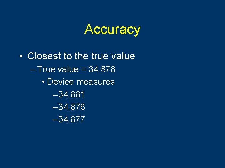 Accuracy • Closest to the true value – True value = 34. 878 •