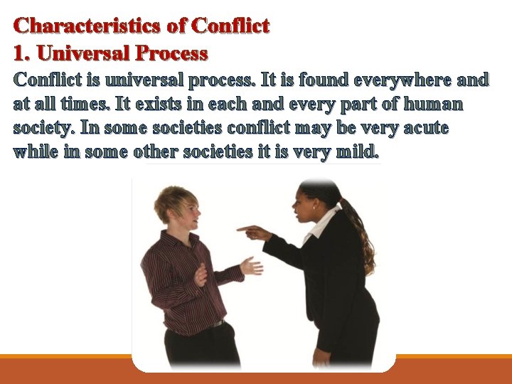 Characteristics of Conflict 1. Universal Process Conflict is universal process. It is found everywhere