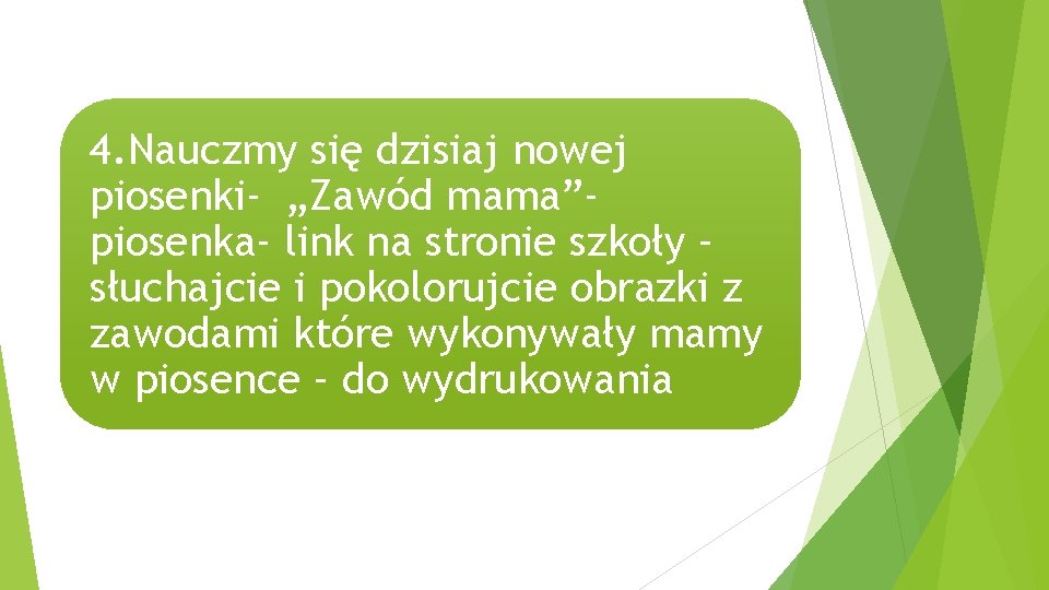 4. Nauczmy się dzisiaj nowej piosenki- „Zawód mama”piosenka- link na stronie szkoły – słuchajcie