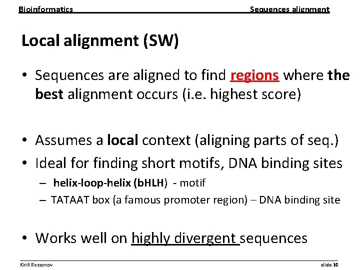 Bioinformatics Sequences alignment Local alignment (SW) • Sequences are aligned to find regions where Bioinformatics Sequences alignment Local alignment (SW) • Sequences are aligned to find regions where