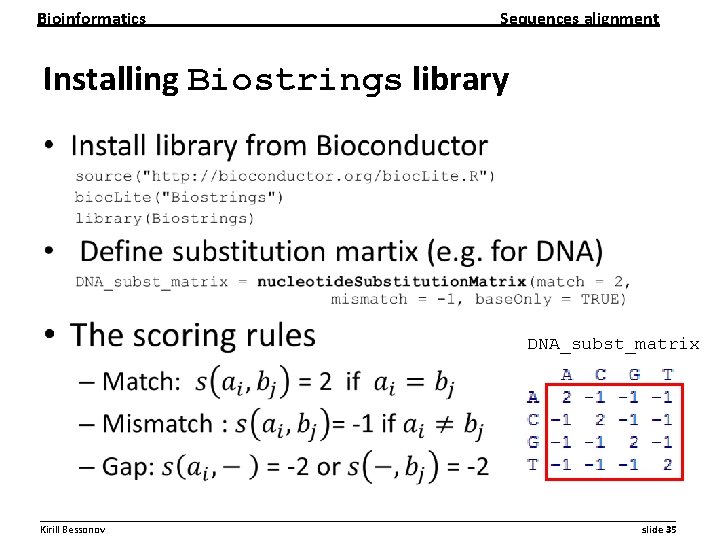 Bioinformatics Sequences alignment Installing Biostrings library • DNA_subst_matrix __________________________________________________________ Kirill Bessonov slide 35 