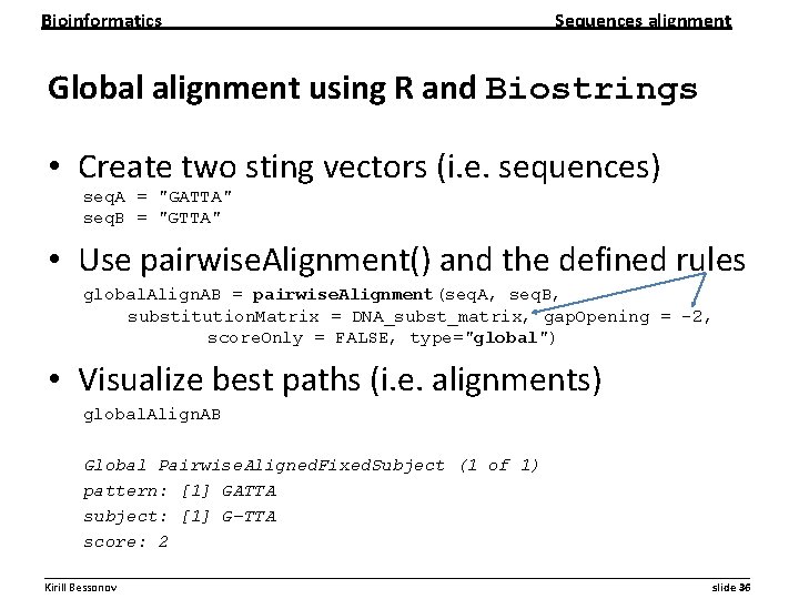 Bioinformatics Sequences alignment Global alignment using R and Biostrings • Create two sting vectors Bioinformatics Sequences alignment Global alignment using R and Biostrings • Create two sting vectors