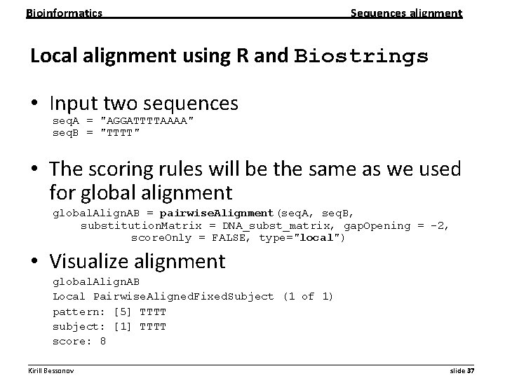 Bioinformatics Sequences alignment Local alignment using R and Biostrings • Input two sequences seq.