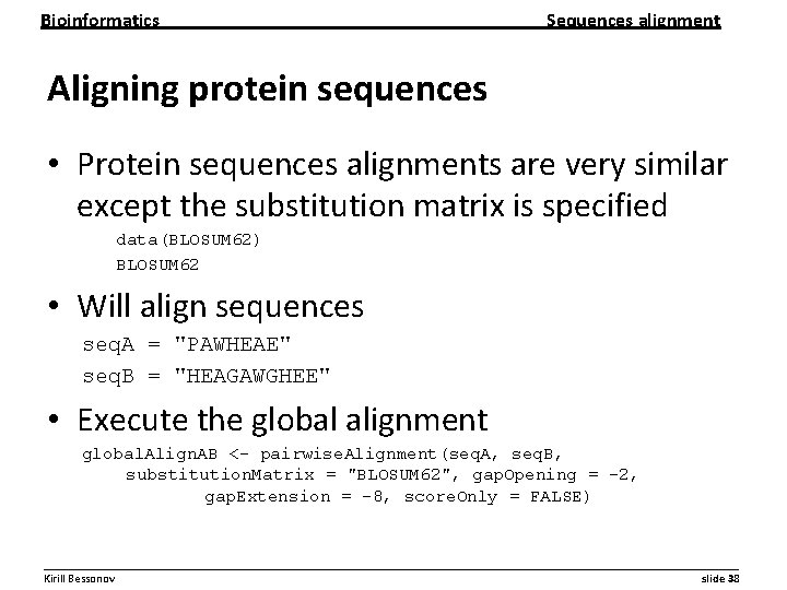 Bioinformatics Sequences alignment Aligning protein sequences • Protein sequences alignments are very similar except Bioinformatics Sequences alignment Aligning protein sequences • Protein sequences alignments are very similar except