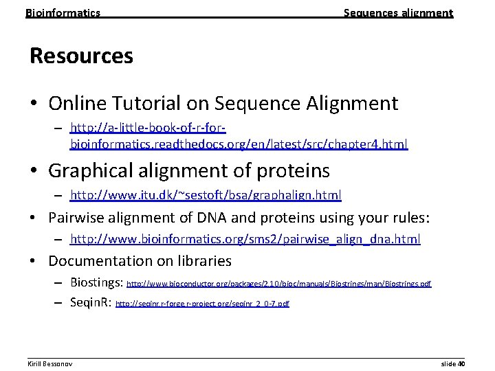 Bioinformatics Sequences alignment Resources • Online Tutorial on Sequence Alignment – http: //a-little-book-of-r-forbioinformatics. readthedocs. Bioinformatics Sequences alignment Resources • Online Tutorial on Sequence Alignment – http: //a-little-book-of-r-forbioinformatics. readthedocs.
