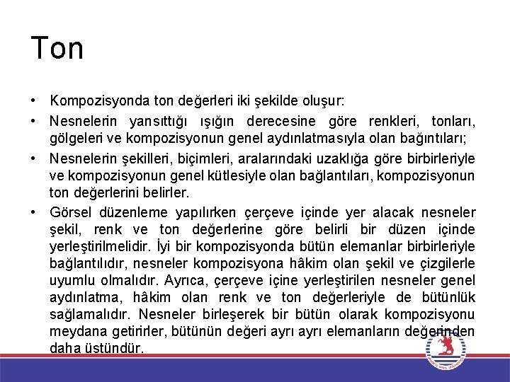 Ton • Kompozisyonda ton değerleri iki şekilde oluşur: • Nesnelerin yansıttığı ışığın derecesine göre