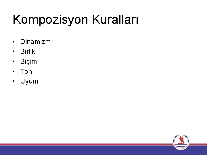 Kompozisyon Kuralları • • • Dinamizm Birlik Biçim Ton Uyum 