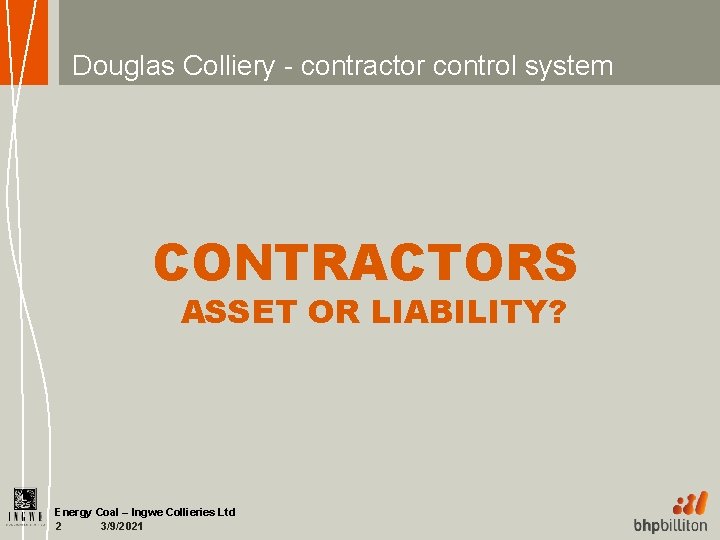 Douglas Colliery - contractor control system CONTRACTORS ASSET OR LIABILITY? Energy Coal – Ingwe