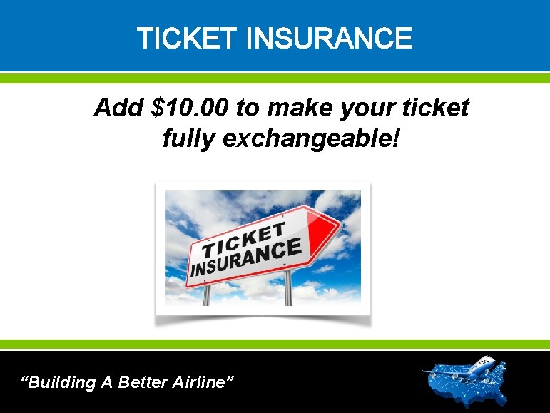 TICKET INSURANCE Add $10. 00 to make your ticket fully exchangeable! “Building A Better