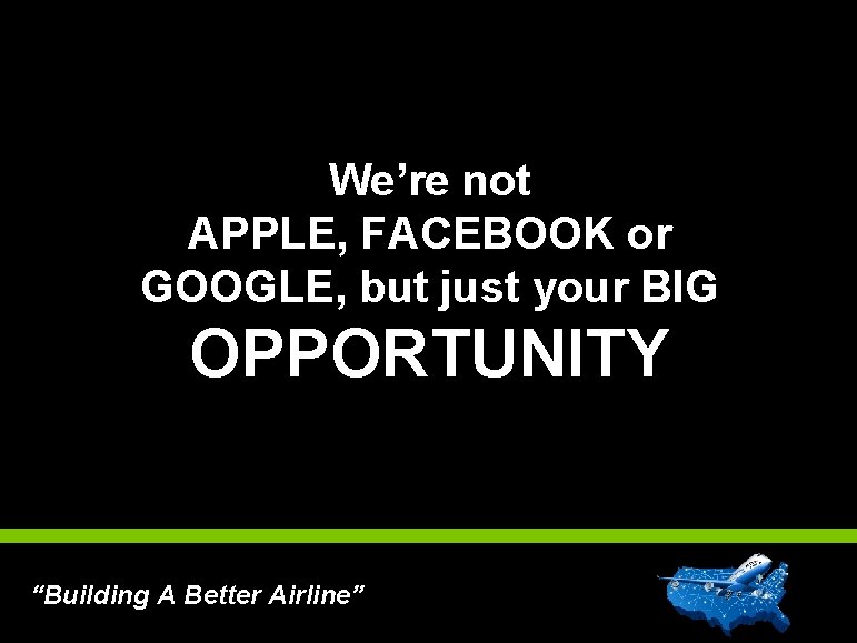 We’re not APPLE, FACEBOOK or GOOGLE, but just your BIG OPPORTUNITY res) “Building A