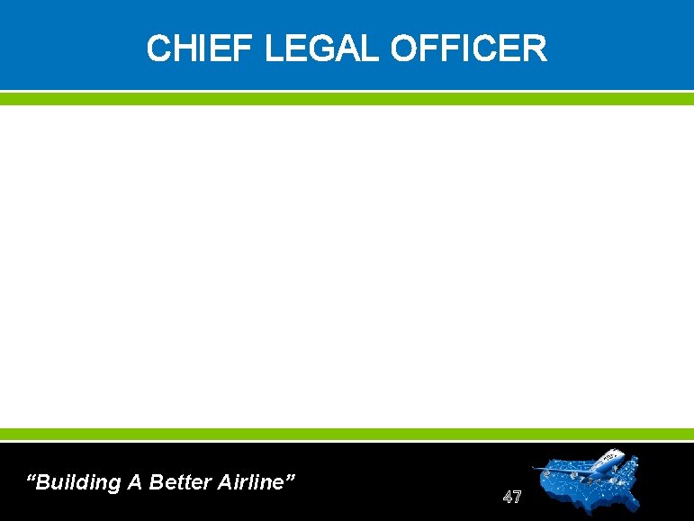 CHIEF LEGAL OFFICER “Building A Better Airline” 47 