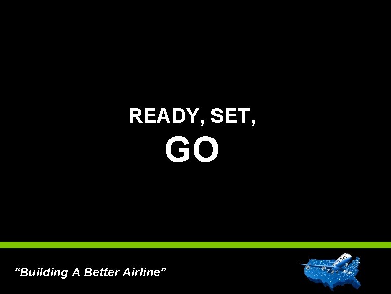 READY, SET, GO res) “Building A Better Airline” 