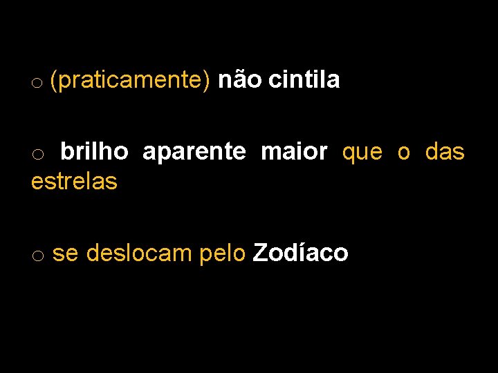 o (praticamente) não cintila o brilho aparente maior que o das estrelas o se